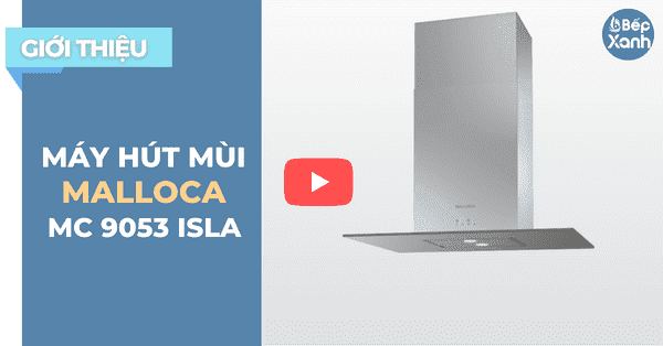 BepXANH.com | Giới Thiệu Máy Hút Mùi Đảo Malloca MC 9053 ISLA – Tuyệt Đẹp