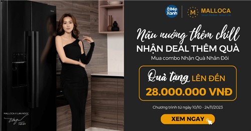 Nấu Nướng Thêm Chill – Nhận Deal Thêm Quà Cùng Malloca – Quà Tới 28 Triệu